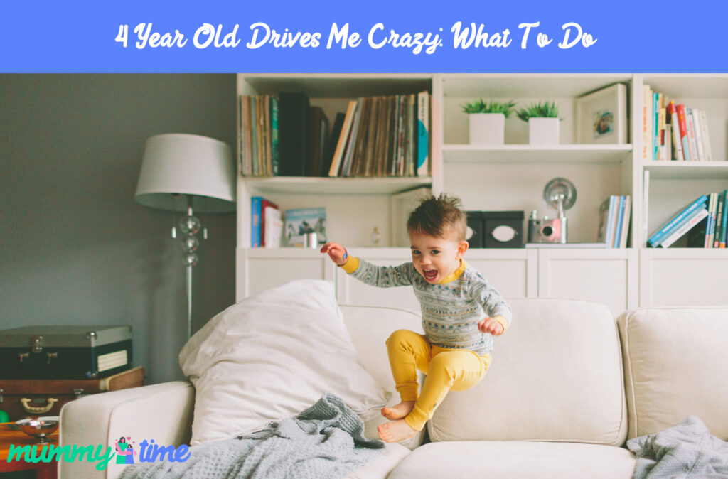 4 Year Old Drives Me Crazy: What To Do